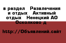  в раздел : Развлечения и отдых » Активный отдых . Ненецкий АО,Осколково д.